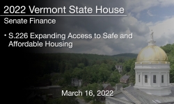 Vermont State House - S.226 Expanding Access to Safe and Affordable Housing 3/16/2022