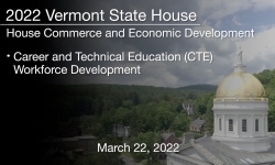 Vermont State House - Career and Technical Education (CTE) Workforce Development 3/22/2022