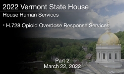Vermont State House - H.728 Opioid Overdose Response Services Part 1 3/22/2022