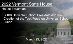 Vermont State House - S.100 Universal School Breakfast and the Creation of the Task Force on Universal School Lunch 3/23/2022