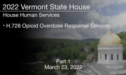 Vermont State House - H.728 Opioid Overdose Response Services Part 1 3/23/2022
