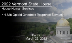 Vermont State House - H.728 Opioid Overdose Response Services Part 2 3/23/2022
