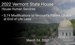 Vermont State House - S.74 Modifications to Vermont’s Patient Choice at End of Life Laws 3/24/2022