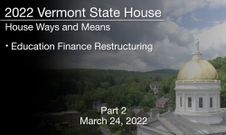 Vermont State House - Education Finance Restructuring Part 2 3/24/2022