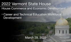 Vermont State House - Career and Technical Education (CTE) Workforce Development 3/29/2022