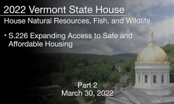 Vermont State House - S.226 Expanding Access to Safe and Affordable Housing Part 2 3/30/2022