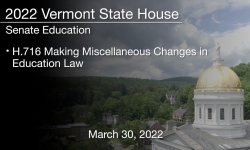 Vermont State House - H.716 Making Miscellaneous Changes in Education Law 3/30/2022