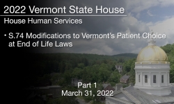 Vermont State House - S.74 Modifications to Vermonts Patient Choice at End of Life Laws Part 1 3/31/2022