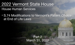 Vermont State House - S.74 Modifications to Vermont's Patient Choice at End of Life Laws Part 2 3/31/2022