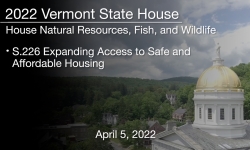 Vermont State House - S.226 Expanding Access to Safe and Affordable Housing 4/5/2022