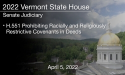 Vermont State House - H.551 Prohibiting Racially and Religiously Restrictive Covenants in Deeds 4/5/2022