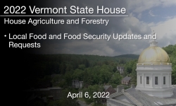 Vermont State House - Local Food and Food Security Updates and Requests 4/6/2022