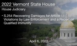 Vermont State House - S.254 Recovering Damages for Article 11 Violations by Law Enforcement and a Report on Qualified Immunity 4/6/2022