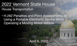 Vermont State House - H.262 Penalties and Point Assessments for Using a Portable Electronic Device While Operating a Moving Motor Vehicle 4/6/2022