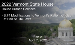Vermont State House - S.74 Modifications to Vermont's Patient Choice at End of Life Laws Part 2 4/7/2022
