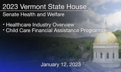 Vermont State House - Healthcare Industry Overview, Child Care Financial Assistance Programs 1/12/2023