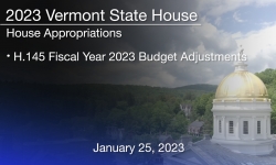Vermont State House - H.145 Fiscal Year 2023 Budget Adjustments 1/25/2023