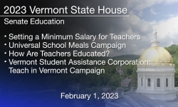 Vermont State House - Setting a Minimum Salary for Teachers; Universal School Meals Campaign; How Are Teachers Educated? And Vermont Student Assistance Corporation: Teach in Vermont Campaign 2/1/2023