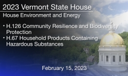 Vermont State House - H.126 Community Resilience and Biodiversity Protection and H.67 Household Products Containing Hazardous Substances 2/15/2023