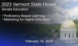Vermont State House - Proficiency Based Learning and Marketing for Higher Education 2/16/2023
