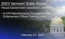 Vermont State House - H.476 Miscellaneous Changes to Law Enforcement Officer Training Laws 2/21/2023