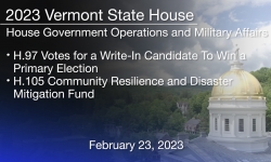Vermont State House - H.97 Votes Required for a Write-In Candidate To Win a Primary Election and H.105 Community Resilience and Disaster Mitigation Fund 2/23/2023