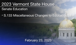 Vermont State House - S.133 Miscellaneous Changes to Education Law 2/23/2023