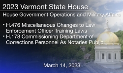 Vermont State House - H.476 Miscellaneous Changes to Law Enforcement Officer Training Laws and H.178 Commissioning Department of Corrections Personnel As Notaries Public 3/14/2023