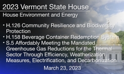 Vermont State House - H.126 Community Resilience and Biodiversity Protection, H.158 Beverage Container Redemption System and S.5 Affordable Heat Act 3/23/2023