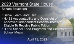 Vermont State House - Serve, Learn, and Earn, H.483 Accountability and Oversight of Approved Independent Schools That Are Eligible To Receive Public Tuition and H.165 School Food Programs and Universal School Meals 4/13/2023
