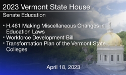 Vermont State House - H.461 Miscellaneous Changes in Education Laws, Workforce Development Bill and Transformation Plan of the Vermont State Colleges 4/18/2023