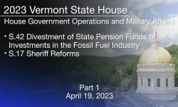 Vermont State House - S.42 Divestment of State Pension Funds of Investments in the Fossil Fuel Industry and S.17 Sheriff Reforms Part 1 4/19/2023