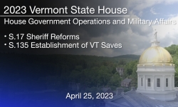 Vermont State House - S.17 Sheriff Reforms and S.135 Establishment of VT Saves 4/25/2023