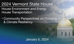 Vermont State House - Community Perspectives on Flooding Impacts and Climate Resiliency 1/5/2024