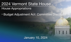 Vermont State House - Budget Adjustment Act: Committee Discussion 1/10/2024