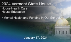 Vermont State House - Mental Health and Funding in Our Schools 1/17/2024