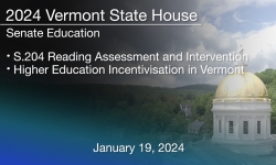 Vermont State House - S.204 Reading Assessment and Intervention; Higher Education Incentivisation in Vermont 1/19/2024