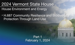 Vermont State House - H.687 Community Resilience and Biodiversity Protection Through Land Use Part 1 2/1/2024