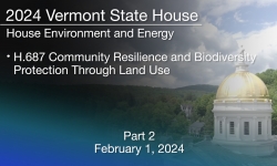 Vermont State House - H.687 Community Resilience and Biodiversity Protection Through Land Use Part 2 2/1/2024
