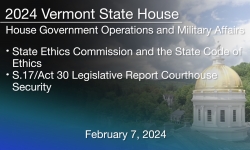 Vermont State House - State Ethics Commission and the State Code of Ethics and S.17/Act 30 Legislative Report 2/7/2024