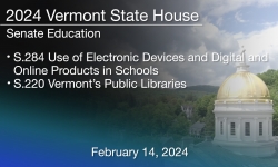 Vermont State House - S.284 Electronic Devices, Digital/Online Products in Schools and S.220 VT Public Libraries 2/14/2024