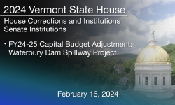 Vermont State House - FY24-25 Capital Budget Adjustment: Waterbury Dam Spillway Project 2/16/2024