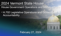 Vermont State House - H.702 Legislative Operations and Government Accountability 2/27/2024