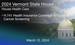 Vermont State House - H.741 Health Insurance Coverage for Colorectal Cancer Screening 3/12/2024