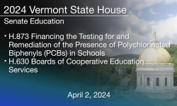 Vermont State House - H.873 Testing/Remediation of PCBs in Schools; H.630 Boards of Cooperative Education Services 4/2/2024