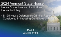 Vermont State House - S.195 How a Defendant’s Criminal Record Is Considered in Imposing Conditions of Release Part 2 4/3/2024