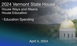  Vermont State House - Education Spending 4/4/2024
