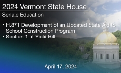 Vermont State House - H.871 Development of an Updated State Aid to School Construction Program and Section 1 of Yield Bill 4/17/2024