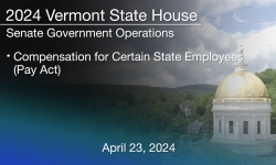 Vermont State House - Compensation for Certain State Employees (Pay Act) 4/23/2024