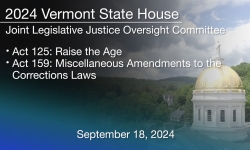 Vermont State House - Act 125: Raise the Age, Act 159: Miscellaneous Amendments to the Corrections Laws 9/18/2024